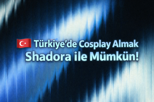 Türkiye'de Cosplay Ürünlerine Artık Shadora İle Erişmek