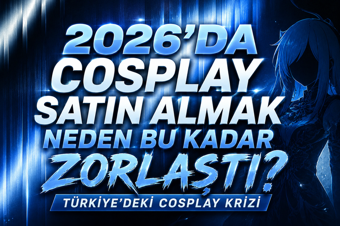 Türkiye'de Cosplay Satın Almak Neden Zorlaştı? (2026 Rehberi)